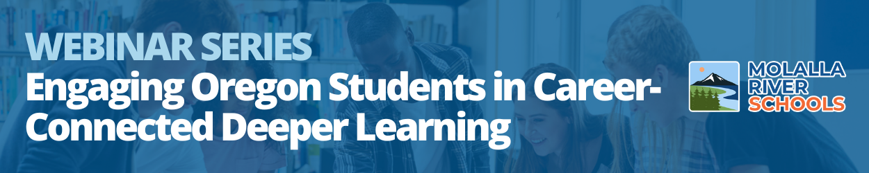 WEBINAR SERIES: Engaging Oregon Students in Career-Connected Deeper Learning